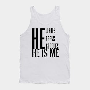 He wakes, he prays, he grooves, HE IS ME Tank Top